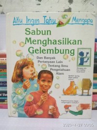 Image of Aku Ingin Tahu Mengapa. Sabun Menghasilkan Gelembung. Dan Banyak Pertanyaan Lain Tentang Ilmu Pengetahuan Alam